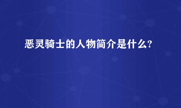 恶灵骑士的人物简介是什么?