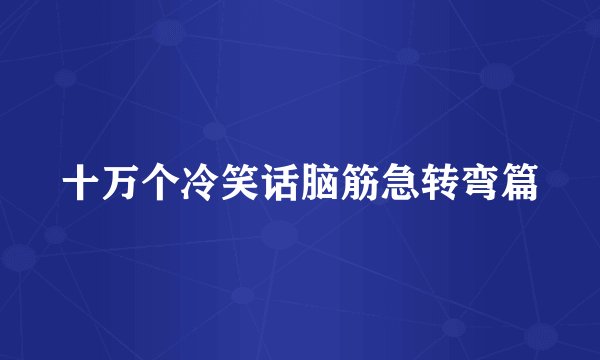 十万个冷笑话脑筋急转弯篇