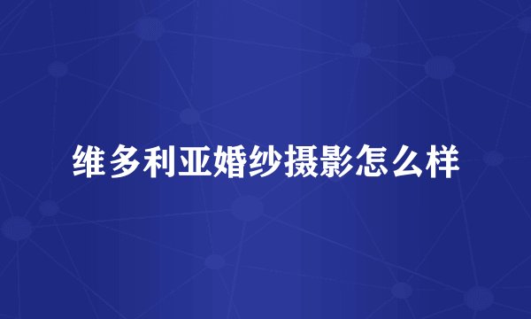 维多利亚婚纱摄影怎么样