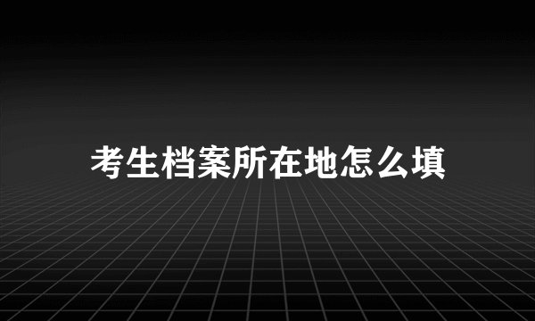 考生档案所在地怎么填