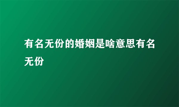 有名无份的婚姻是啥意思有名无份