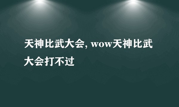 天神比武大会, wow天神比武大会打不过