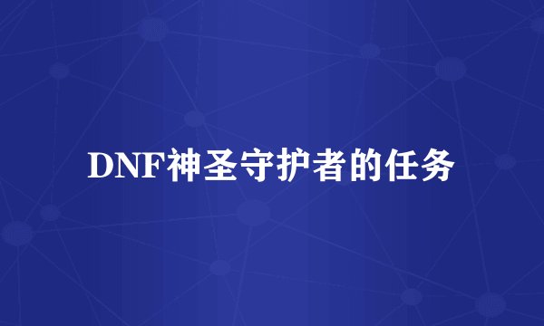 DNF神圣守护者的任务