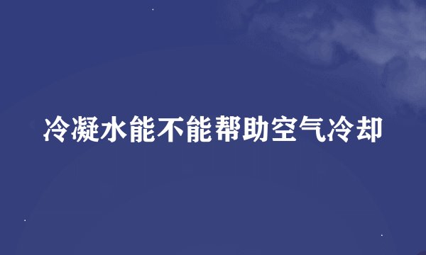 冷凝水能不能帮助空气冷却