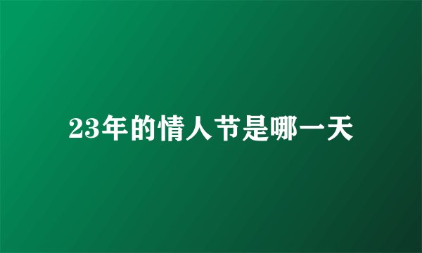 23年的情人节是哪一天