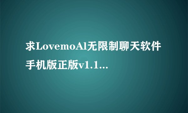 求LovemoAl无限制聊天软件手机版正版v1.1.2完整百度网盘链接