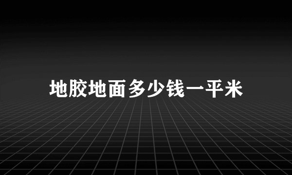地胶地面多少钱一平米