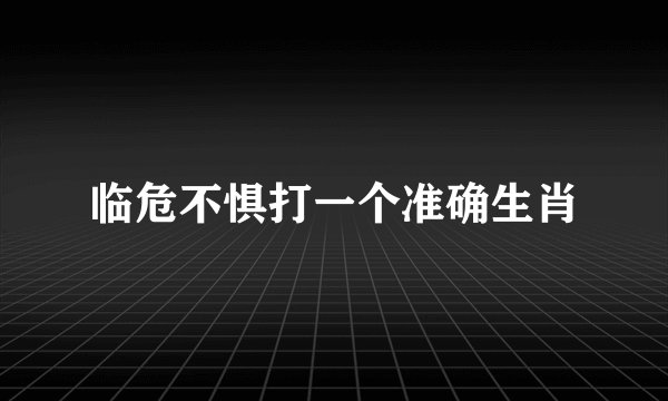 临危不惧打一个准确生肖