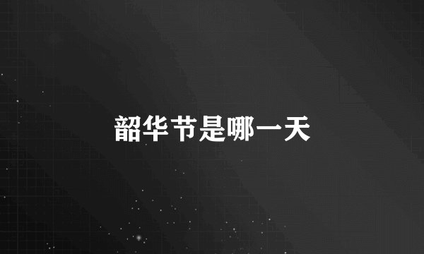 韶华节是哪一天