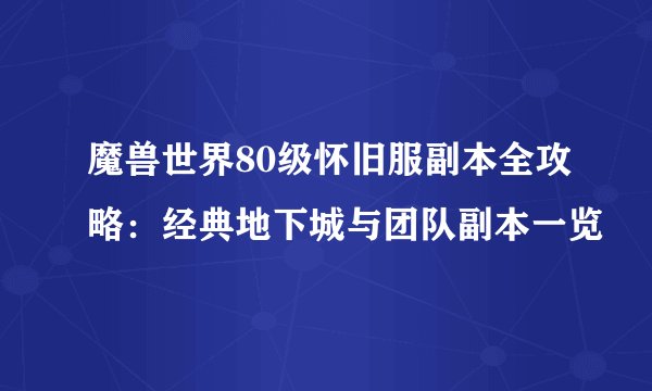 魔兽世界80级怀旧服副本全攻略：经典地下城与团队副本一览