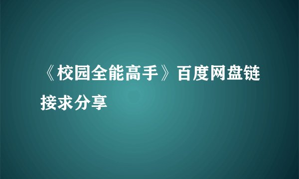 《校园全能高手》百度网盘链接求分享