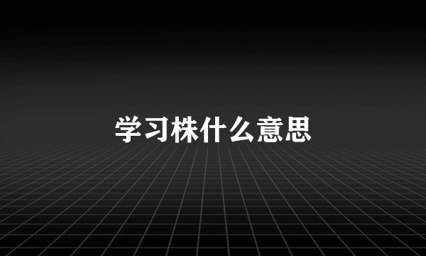 学习株什么意思