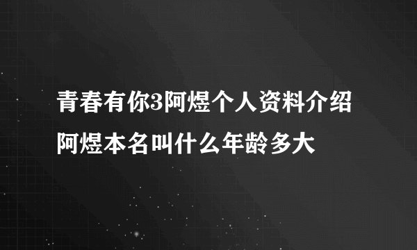 青春有你3阿煜个人资料介绍 阿煜本名叫什么年龄多大