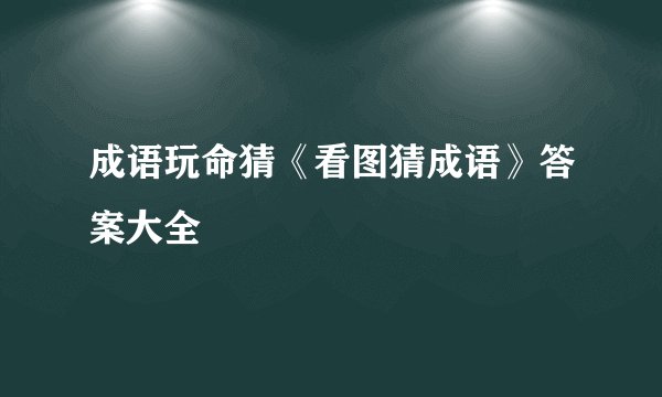 成语玩命猜《看图猜成语》答案大全