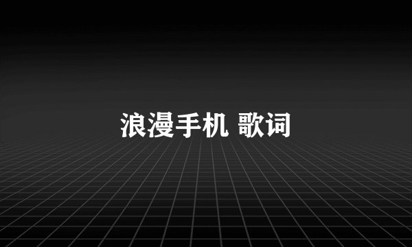 浪漫手机 歌词