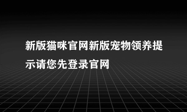 新版猫咪官网新版宠物领养提示请您先登录官网