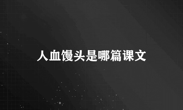 人血馒头是哪篇课文