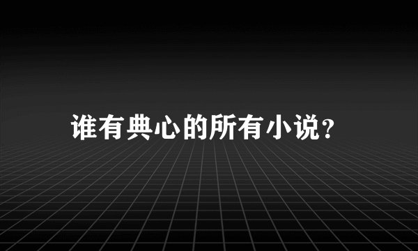谁有典心的所有小说？