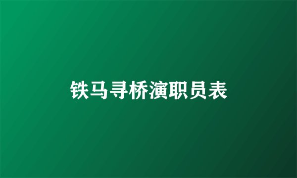 铁马寻桥演职员表