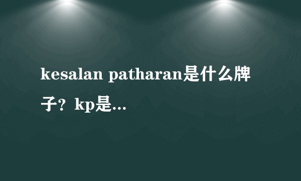kesalan patharan是什么牌子？kp是什么档次 凯斯柏莎哪国的？