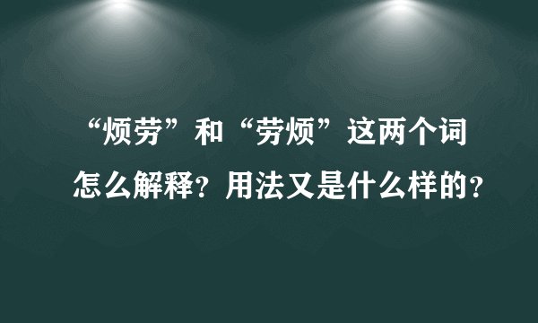 “烦劳”和“劳烦”这两个词怎么解释？用法又是什么样的？