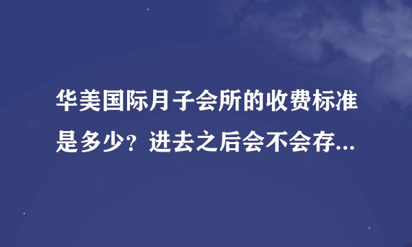 华美国际月子会所的收费标准是多少？进去之后会不会存在其他的消费呢，能否概括下。