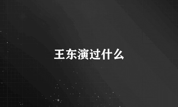 王东演过什么