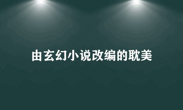 由玄幻小说改编的耽美