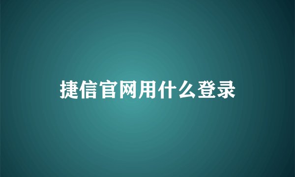 捷信官网用什么登录