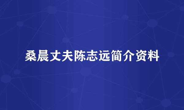 桑晨丈夫陈志远简介资料
