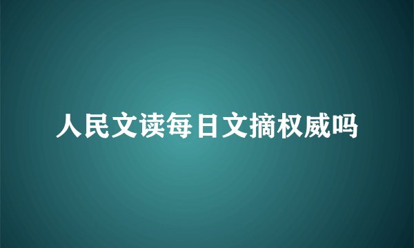 人民文读每日文摘权威吗