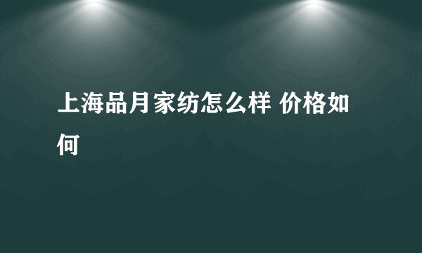 上海品月家纺怎么样 价格如何