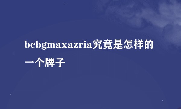 bcbgmaxazria究竟是怎样的一个牌子