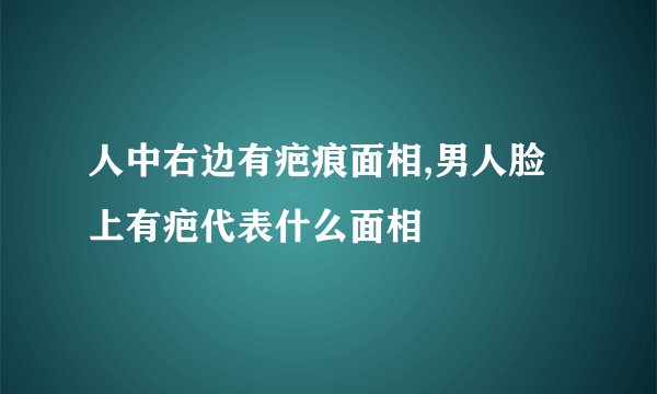 人中右边有疤痕面相,男人脸上有疤代表什么面相