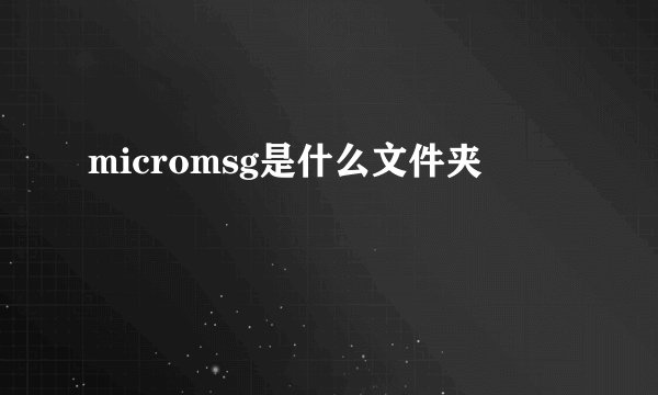 micromsg是什么文件夹