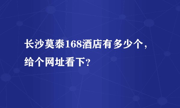 长沙莫泰168酒店有多少个，给个网址看下？