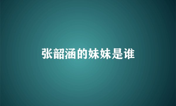 张韶涵的妹妹是谁