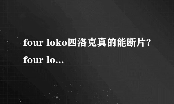 four loko四洛克真的能断片?four loko好喝吗?