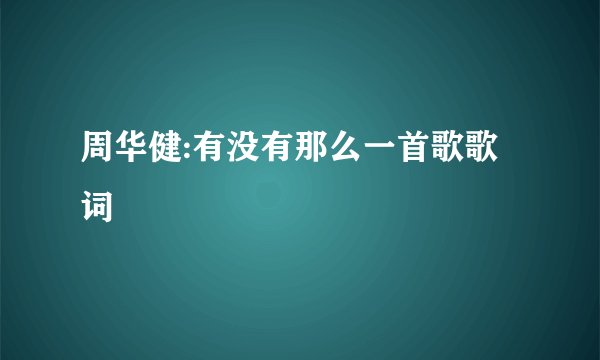 周华健:有没有那么一首歌歌词