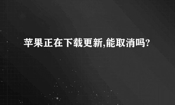 苹果正在下载更新,能取消吗?
