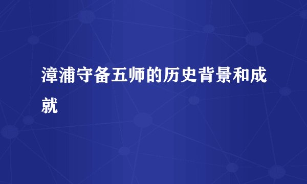 漳浦守备五师的历史背景和成就