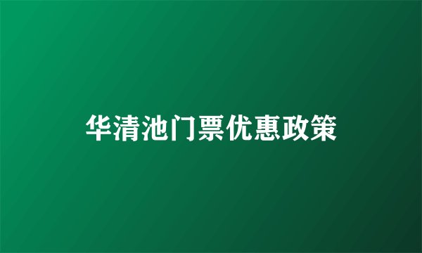 华清池门票优惠政策