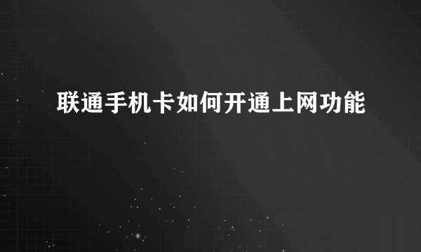 联通手机卡如何开通上网功能