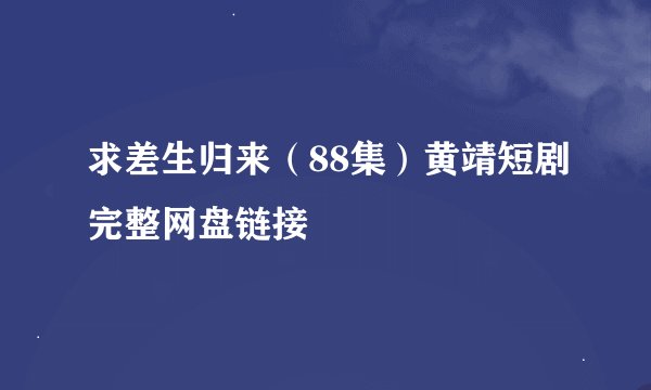 求差生归来（88集）黄靖短剧完整网盘链接