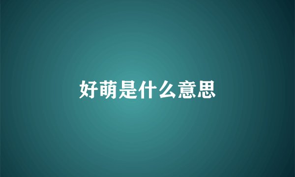 好萌是什么意思