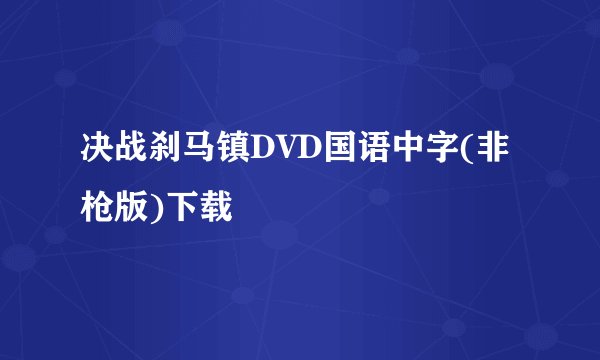 决战刹马镇DVD国语中字(非枪版)下载