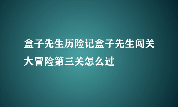 盒子先生历险记盒子先生闯关大冒险第三关怎么过