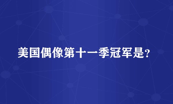 美国偶像第十一季冠军是？