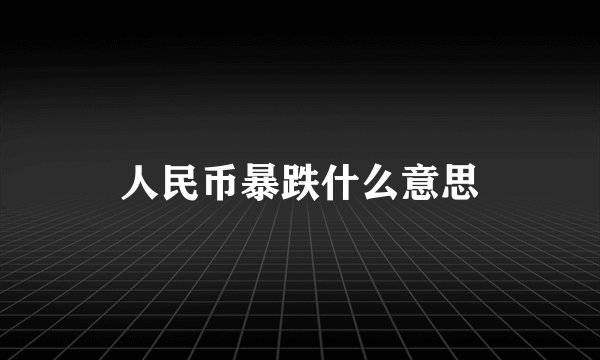人民币暴跌什么意思