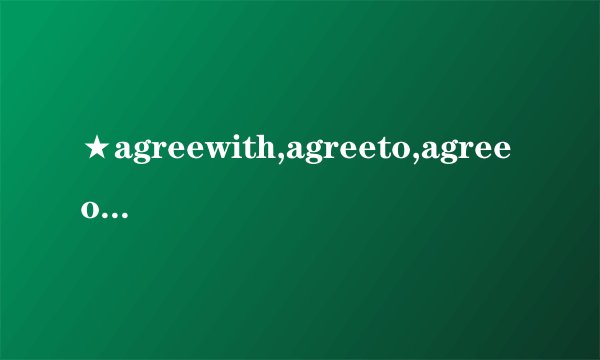 ★agreewith,agreeto,agreeon的区别和用法